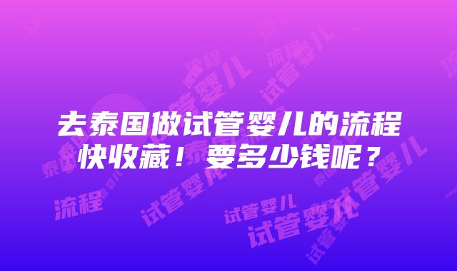 去泰国做试管婴儿的流程快收藏！要多少钱呢？