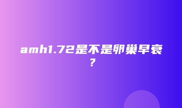 amh1.72是不是卵巢早衰？