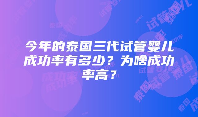 今年的泰国三代试管婴儿成功率有多少？为啥成功率高？