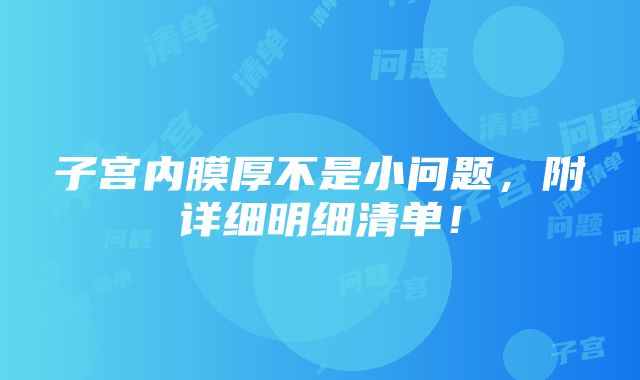 子宫内膜厚不是小问题，附详细明细清单！