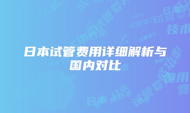 日本试管费用详细解析与国内对比