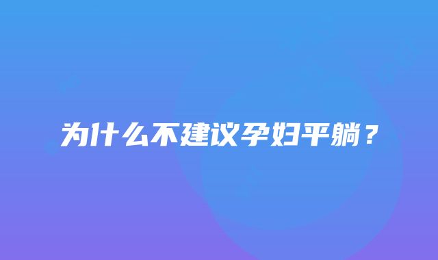 为什么不建议孕妇平躺？