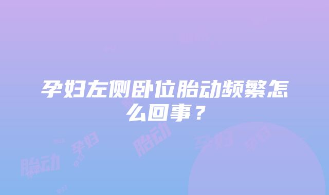 孕妇左侧卧位胎动频繁怎么回事？