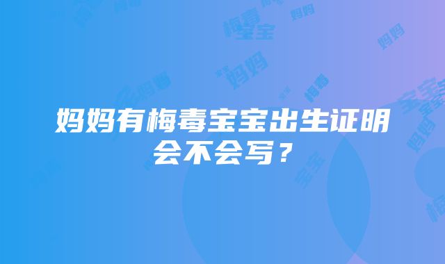 妈妈有梅毒宝宝出生证明会不会写？