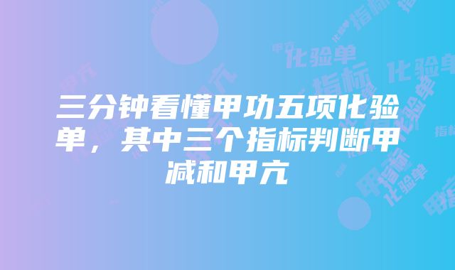 三分钟看懂甲功五项化验单，其中三个指标判断甲减和甲亢