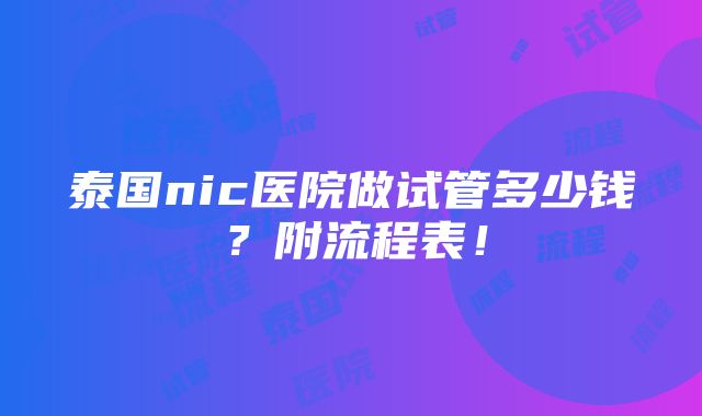 泰国nic医院做试管多少钱？附流程表！