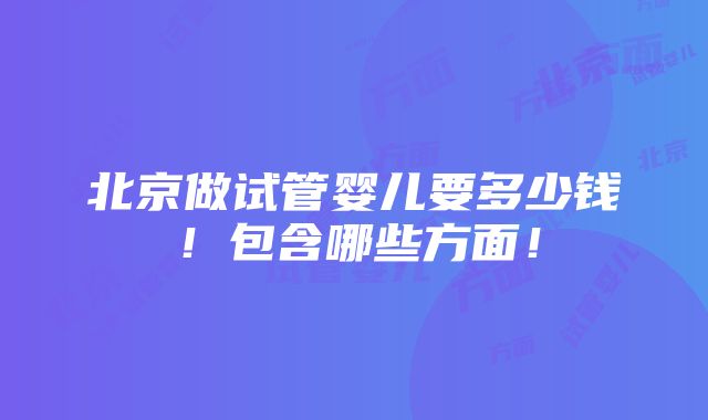 北京做试管婴儿要多少钱！包含哪些方面！