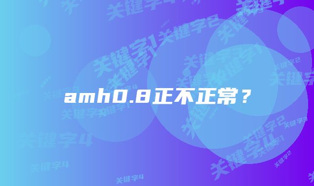 amh0.8正不正常？