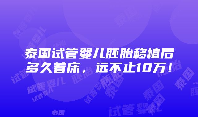 泰国试管婴儿胚胎移植后多久着床，远不止10万！