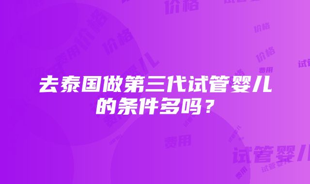 去泰国做第三代试管婴儿的条件多吗？