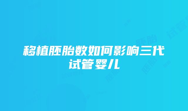 移植胚胎数如何影响三代试管婴儿