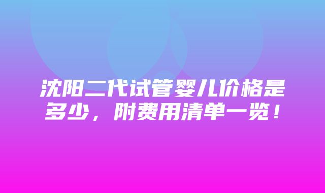 沈阳二代试管婴儿价格是多少，附费用清单一览！