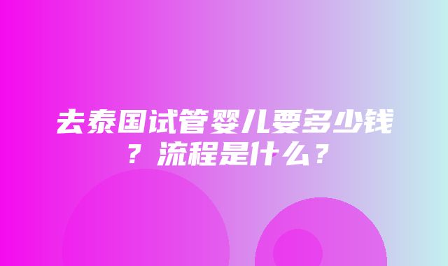 去泰国试管婴儿要多少钱？流程是什么？