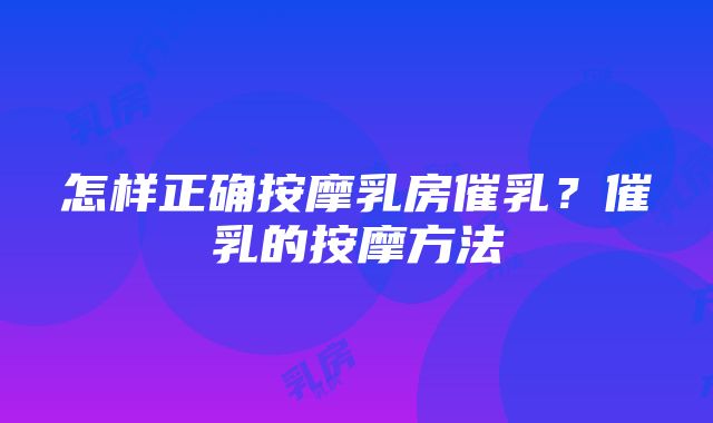 怎样正确按摩乳房催乳？催乳的按摩方法