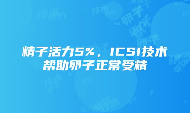 精子活力5%，ICSI技术帮助卵子正常受精