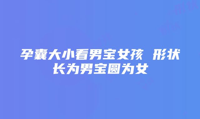 孕囊大小看男宝女孩 形状长为男宝圆为女