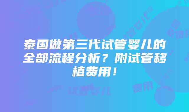 泰国做第三代试管婴儿的全部流程分析？附试管移植费用！