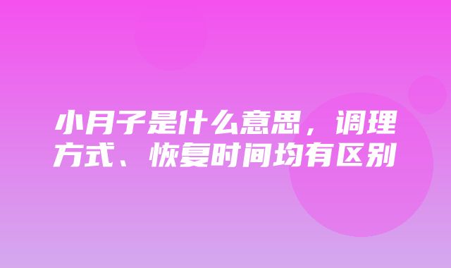 小月子是什么意思，调理方式、恢复时间均有区别