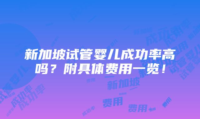 新加坡试管婴儿成功率高吗？附具体费用一览！