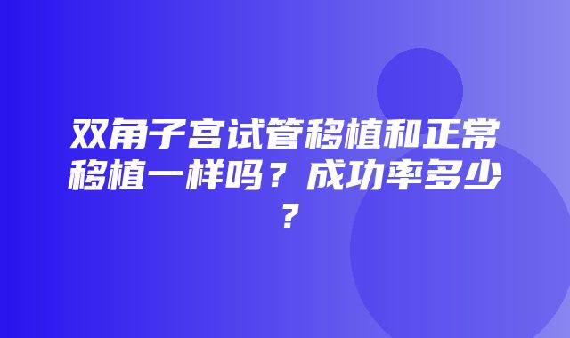 双角子宫试管移植和正常移植一样吗？成功率多少？