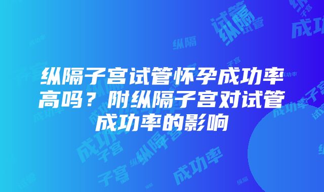 纵隔子宫试管怀孕成功率高吗？附纵隔子宫对试管成功率的影响