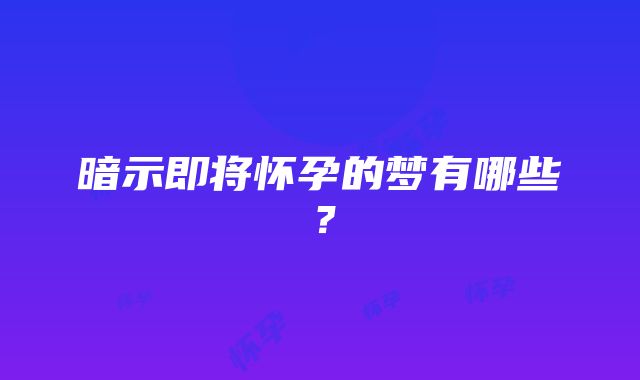 暗示即将怀孕的梦有哪些？