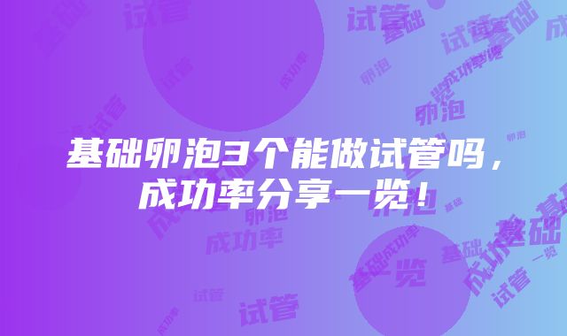 基础卵泡3个能做试管吗，成功率分享一览！