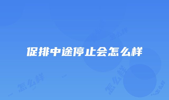 促排中途停止会怎么样