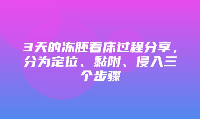 3天的冻胚着床过程分享，分为定位、黏附、侵入三个步骤