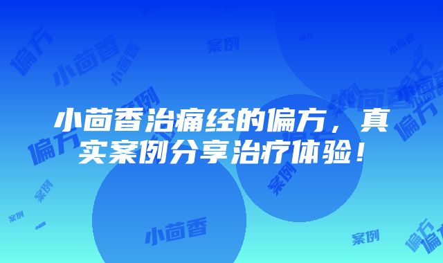 小茴香治痛经的偏方，真实案例分享治疗体验！