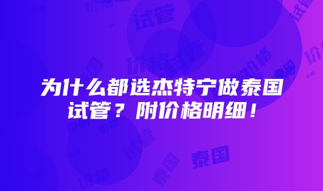 为什么都选杰特宁做泰国试管？附价格明细！