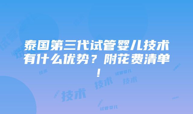 泰国第三代试管婴儿技术有什么优势？附花费清单！