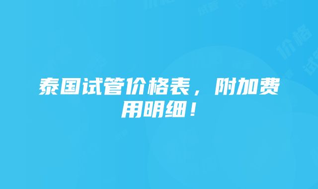 泰国试管价格表，附加费用明细！