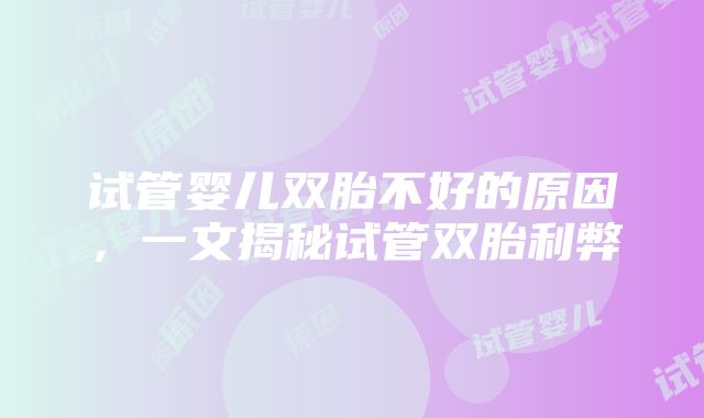 试管婴儿双胎不好的原因，一文揭秘试管双胎利弊