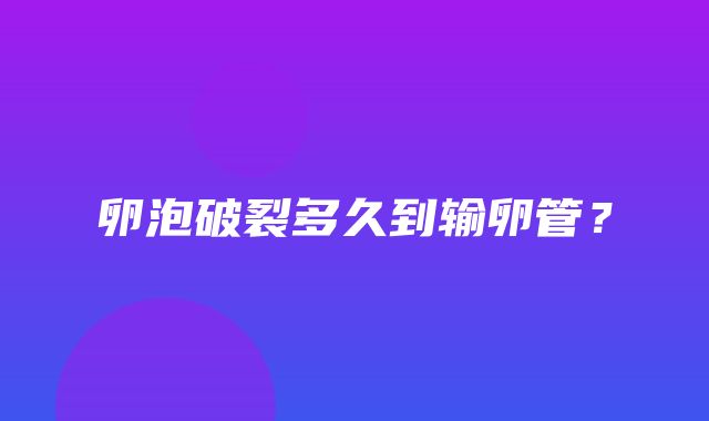 卵泡破裂多久到输卵管？