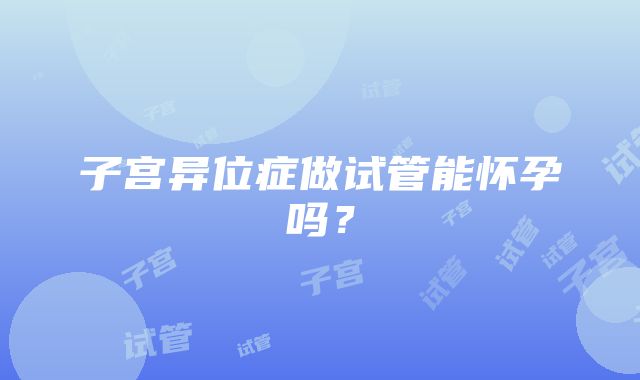 子宫异位症做试管能怀孕吗？