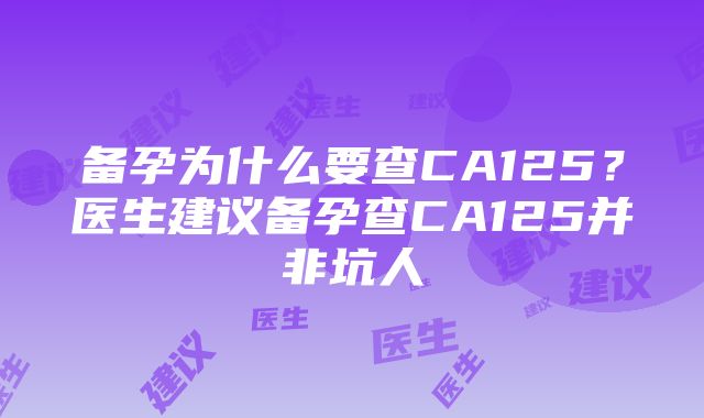 备孕为什么要查CA125？医生建议备孕查CA125并非坑人