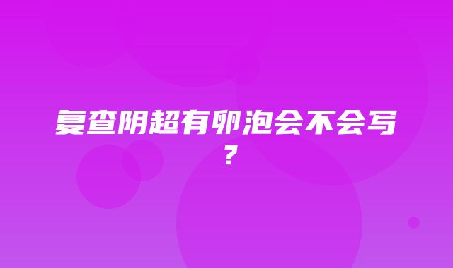 复查阴超有卵泡会不会写？