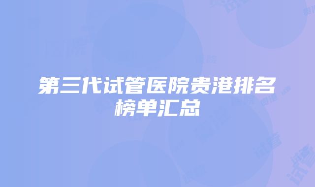 第三代试管医院贵港排名榜单汇总