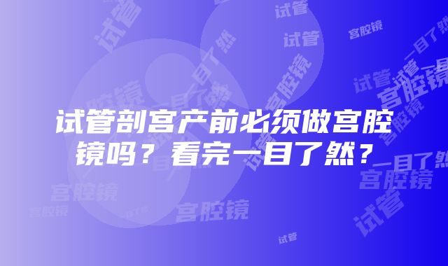 试管剖宫产前必须做宫腔镜吗？看完一目了然？