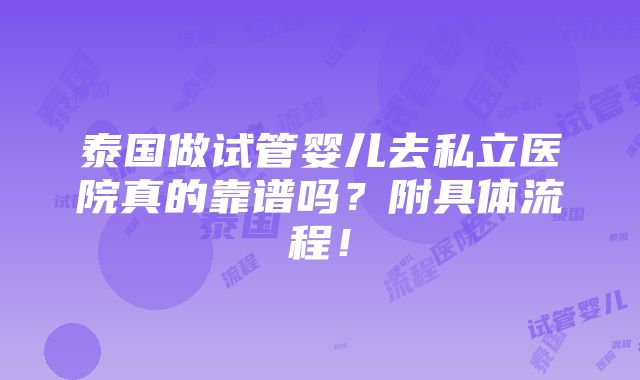 泰国做试管婴儿去私立医院真的靠谱吗？附具体流程！