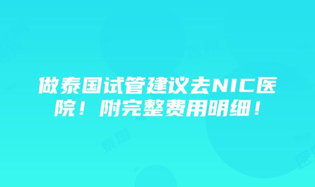 做泰国试管建议去NIC医院！附完整费用明细！