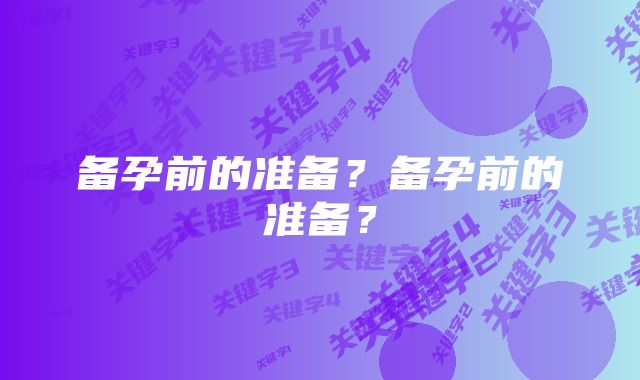 备孕前的准备？备孕前的准备？