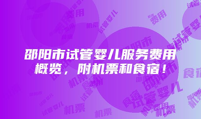 邵阳市试管婴儿服务费用概览，附机票和食宿！