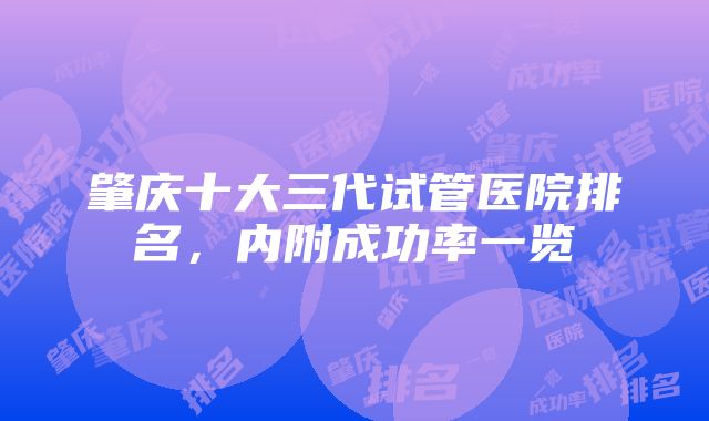 肇庆十大三代试管医院排名，内附成功率一览