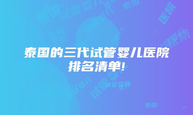 泰国的三代试管婴儿医院排名清单!