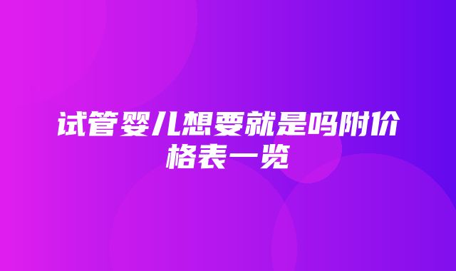 试管婴儿想要就是吗附价格表一览