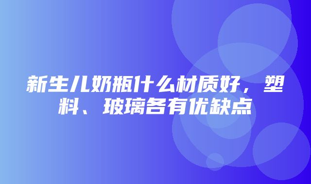 新生儿奶瓶什么材质好，塑料、玻璃各有优缺点