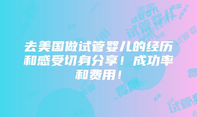 去美国做试管婴儿的经历和感受切身分享！成功率和费用！