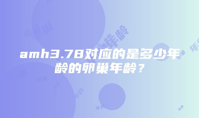 amh3.78对应的是多少年龄的卵巢年龄？